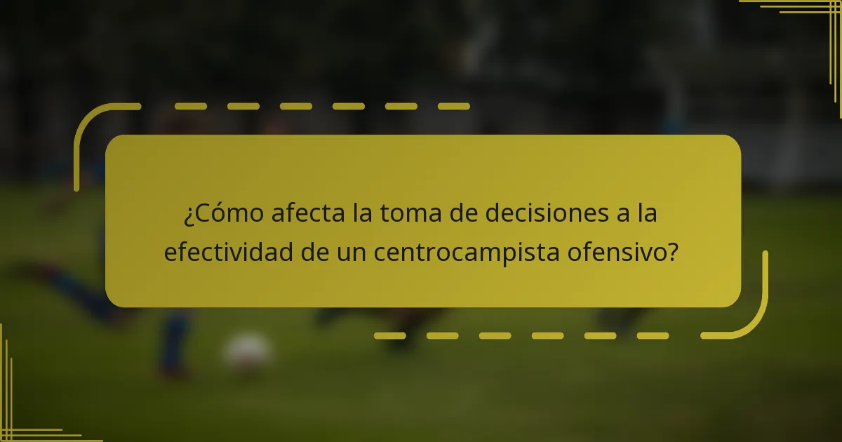 ¿Cómo afecta la toma de decisiones a la efectividad de un centrocampista ofensivo?