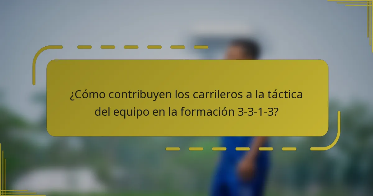 ¿Cómo contribuyen los carrileros a la táctica del equipo en la formación 3-3-1-3?