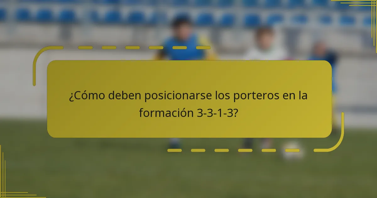 ¿Cómo deben posicionarse los porteros en la formación 3-3-1-3?