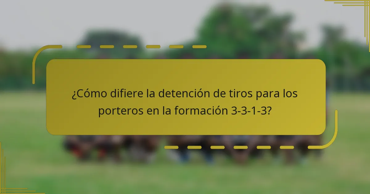 ¿Cómo difiere la detención de tiros para los porteros en la formación 3-3-1-3?