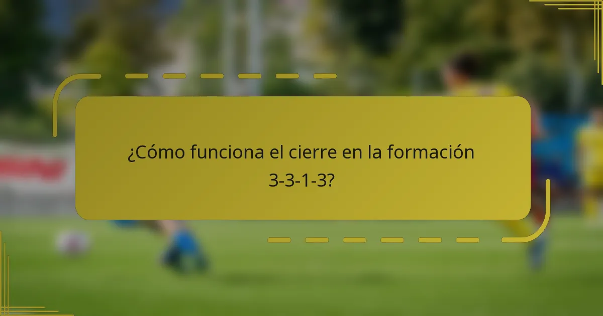 ¿Cómo funciona el cierre en la formación 3-3-1-3?