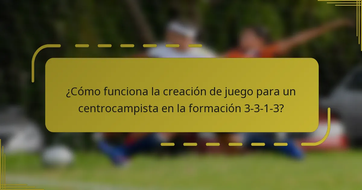 ¿Cómo funciona la creación de juego para un centrocampista en la formación 3-3-1-3?