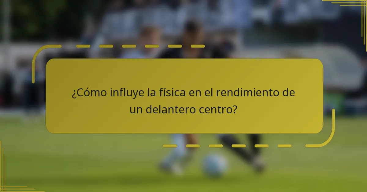 ¿Cómo influye la física en el rendimiento de un delantero centro?
