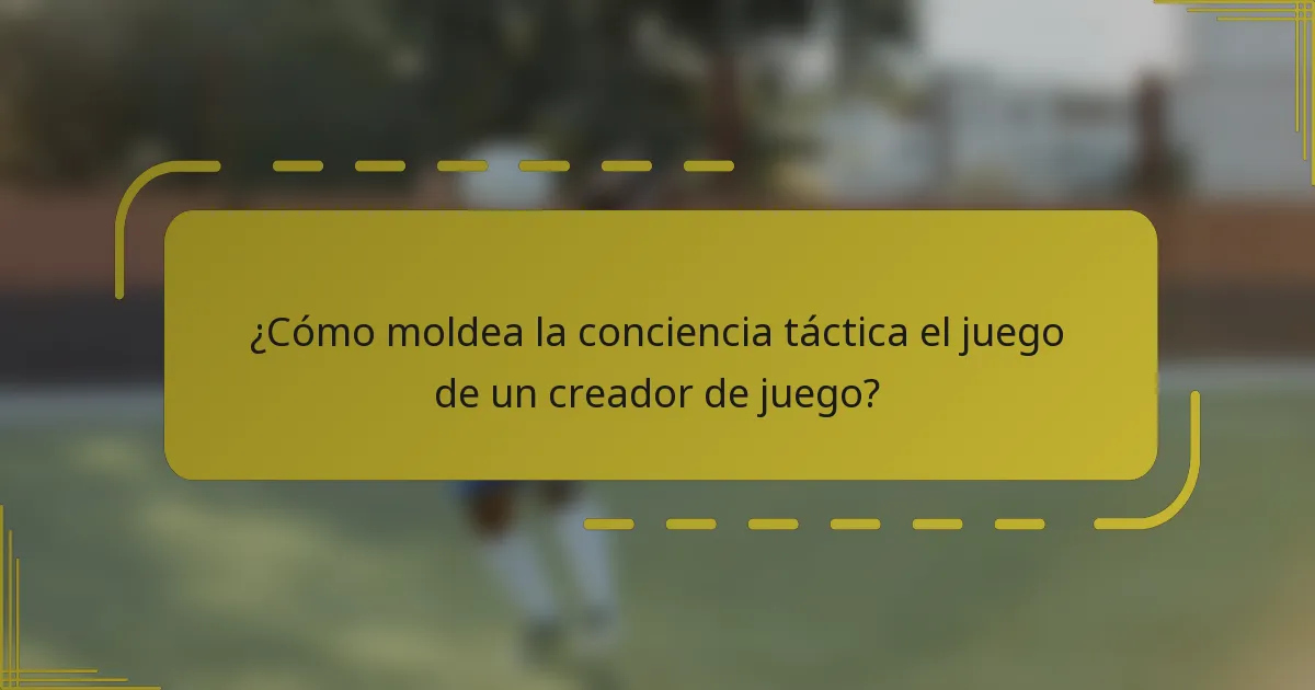 ¿Cómo moldea la conciencia táctica el juego de un creador de juego?