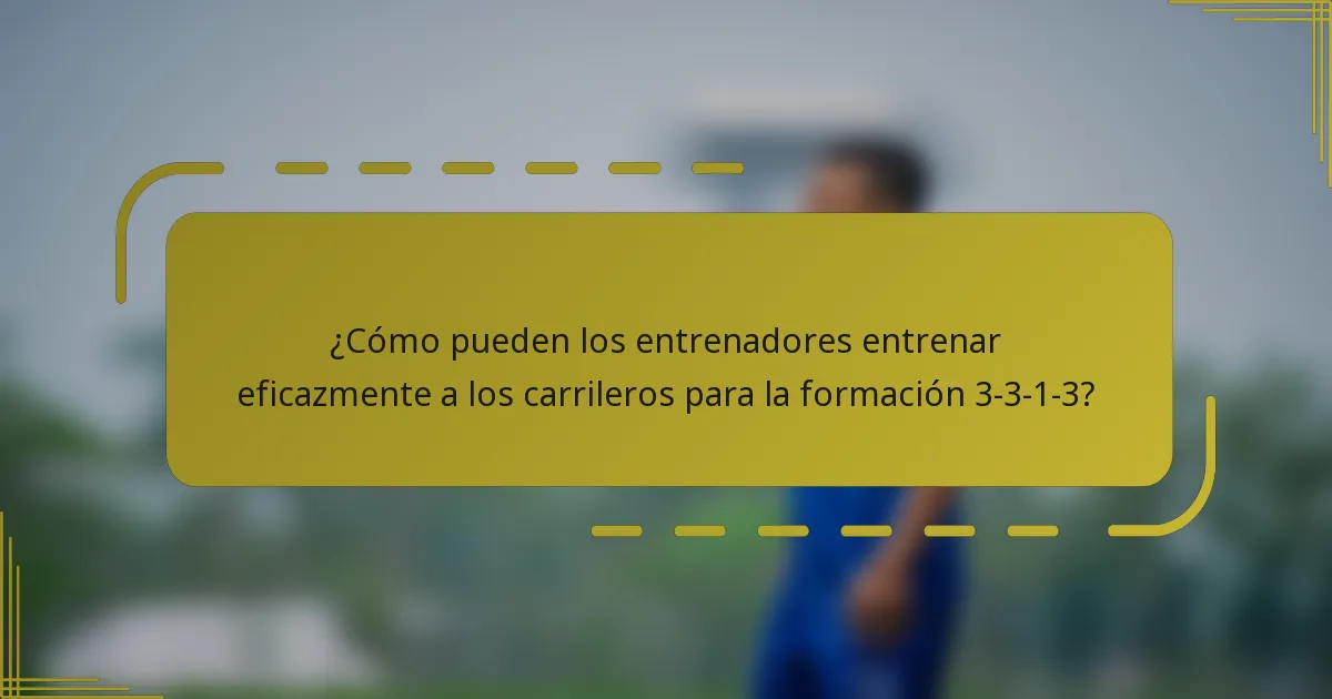 ¿Cómo pueden los entrenadores entrenar eficazmente a los carrileros para la formación 3-3-1-3?