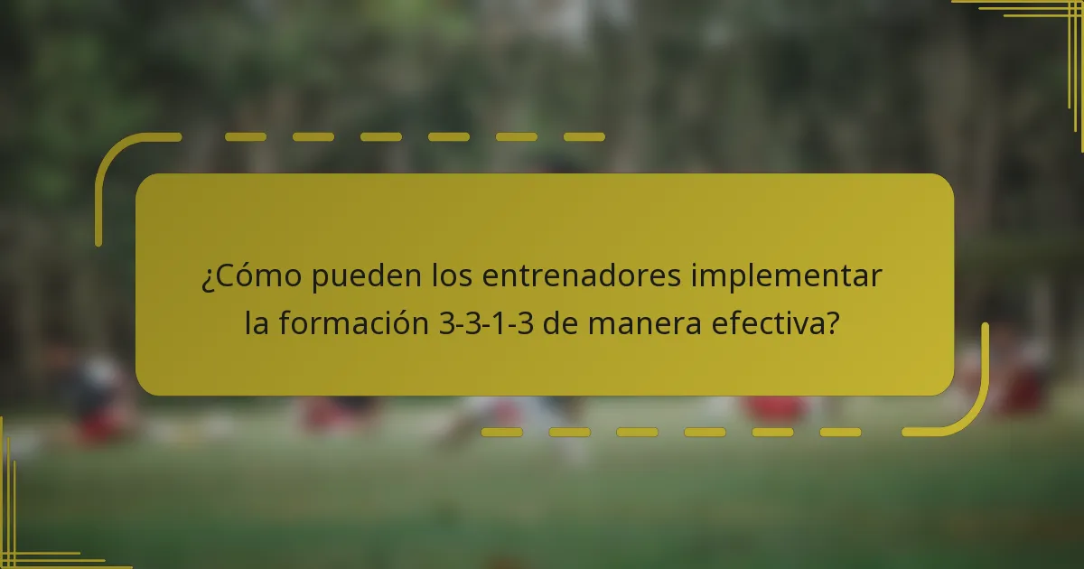 ¿Cómo pueden los entrenadores implementar la formación 3-3-1-3 de manera efectiva?