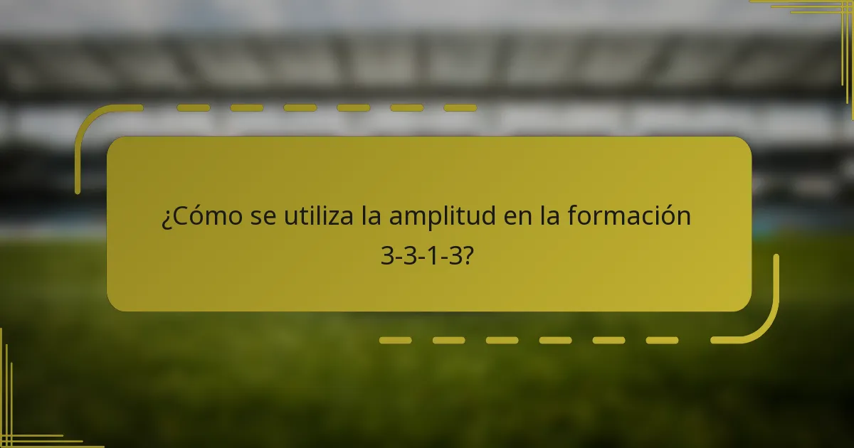 ¿Cómo se utiliza la amplitud en la formación 3-3-1-3?