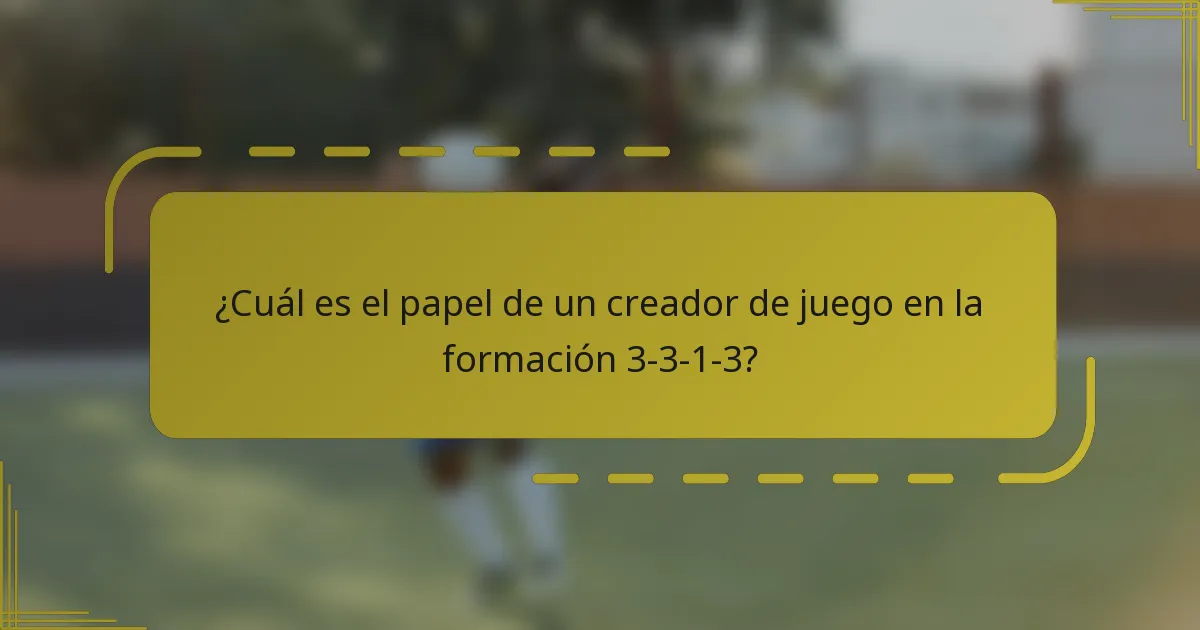 ¿Cuál es el papel de un creador de juego en la formación 3-3-1-3?