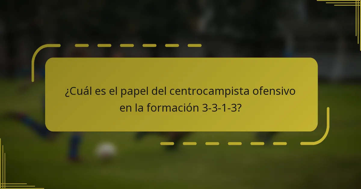 ¿Cuál es el papel del centrocampista ofensivo en la formación 3-3-1-3?