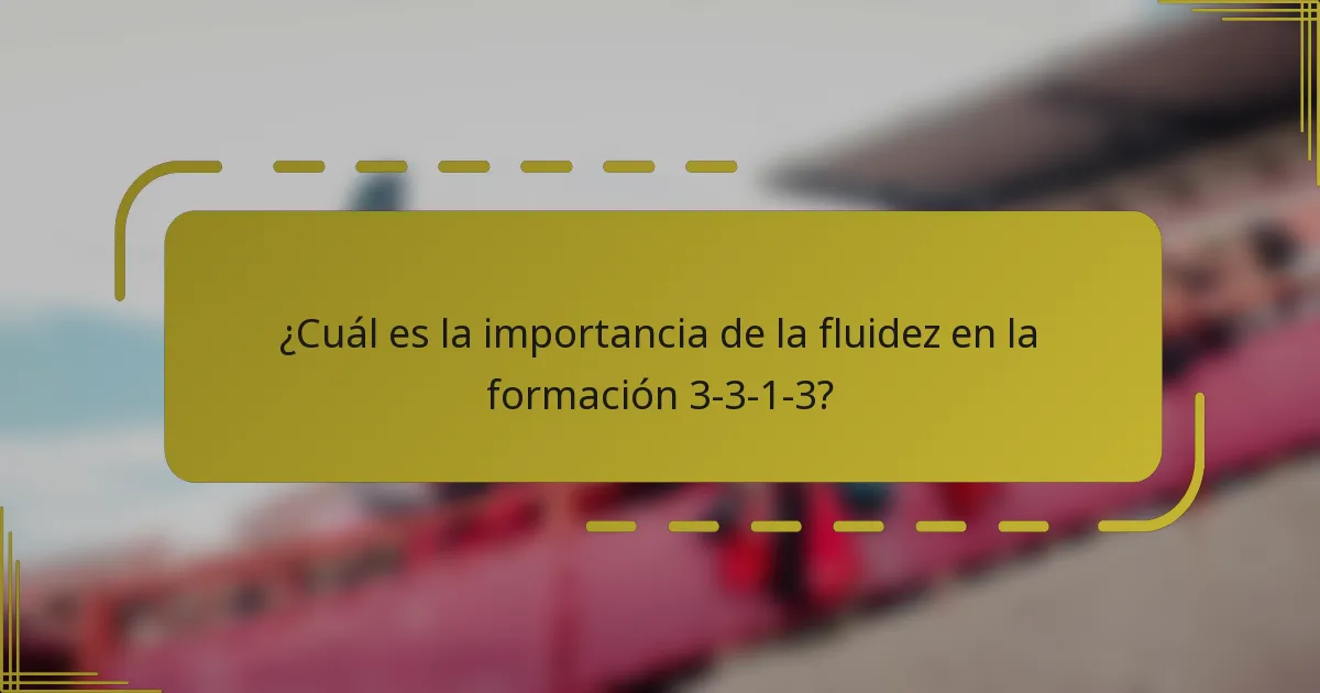 ¿Cuál es la importancia de la fluidez en la formación 3-3-1-3?