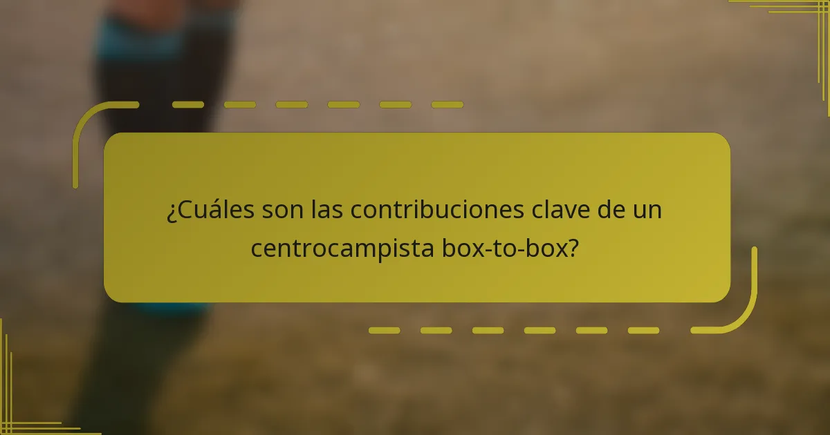 ¿Cuáles son las contribuciones clave de un centrocampista box-to-box?