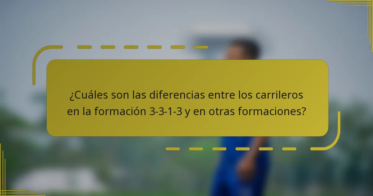 ¿Cuáles son las diferencias entre los carrileros en la formación 3-3-1-3 y en otras formaciones?