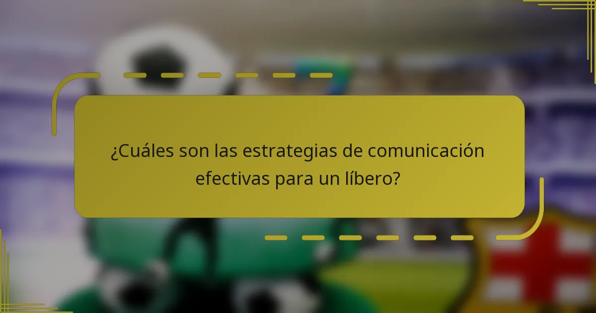 ¿Cuáles son las estrategias de comunicación efectivas para un líbero?