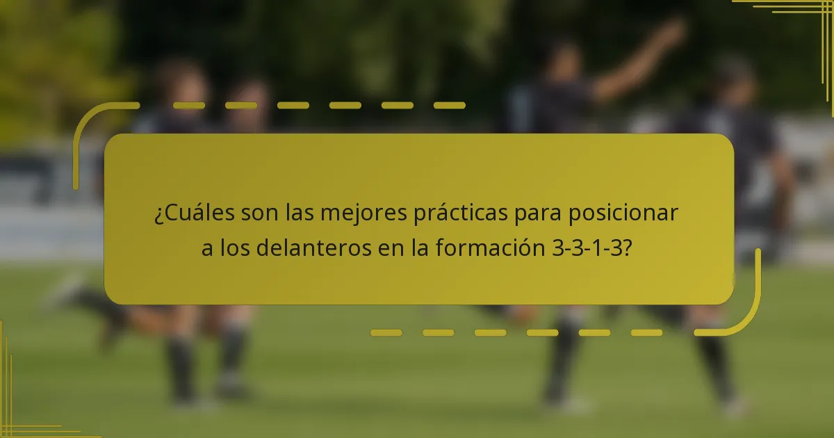 ¿Cuáles son las mejores prácticas para posicionar a los delanteros en la formación 3-3-1-3?