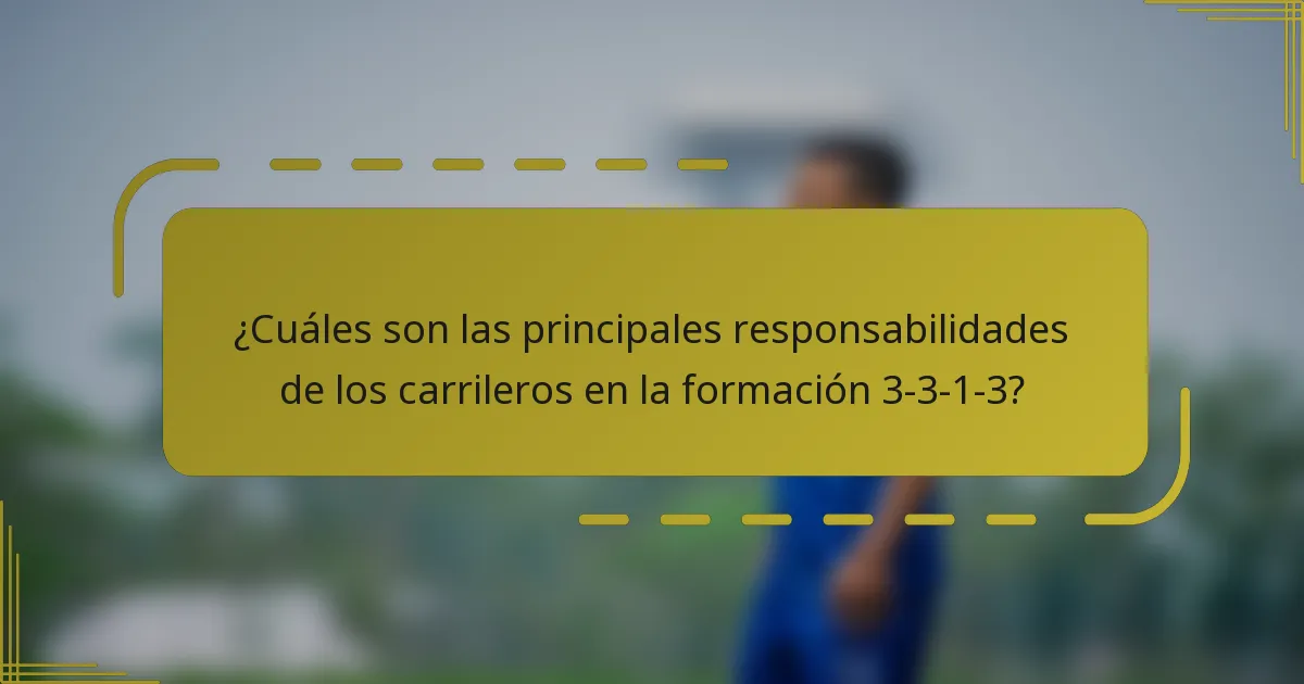¿Cuáles son las principales responsabilidades de los carrileros en la formación 3-3-1-3?