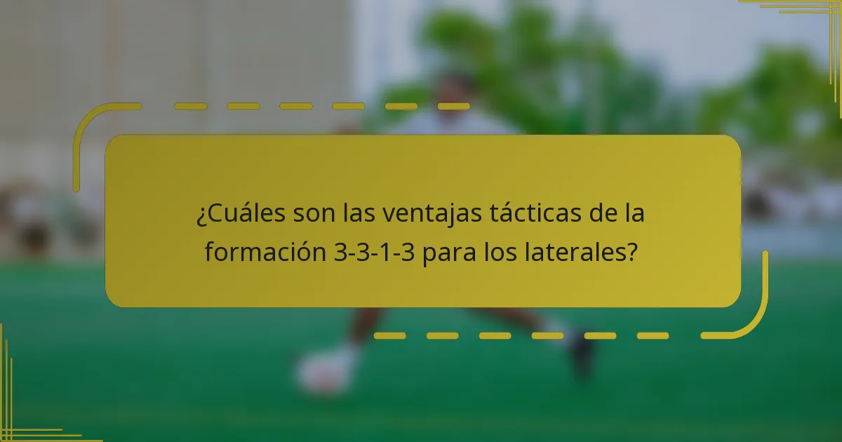 ¿Cuáles son las ventajas tácticas de la formación 3-3-1-3 para los laterales?