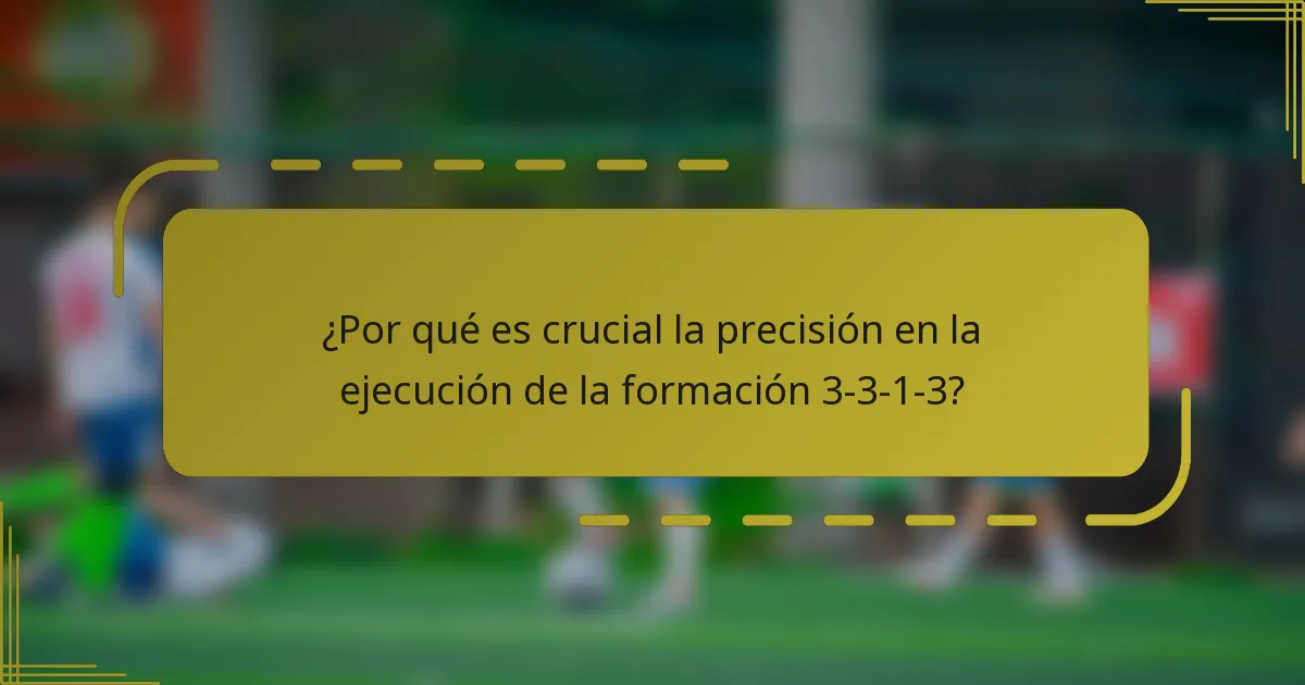 ¿Por qué es crucial la precisión en la ejecución de la formación 3-3-1-3?