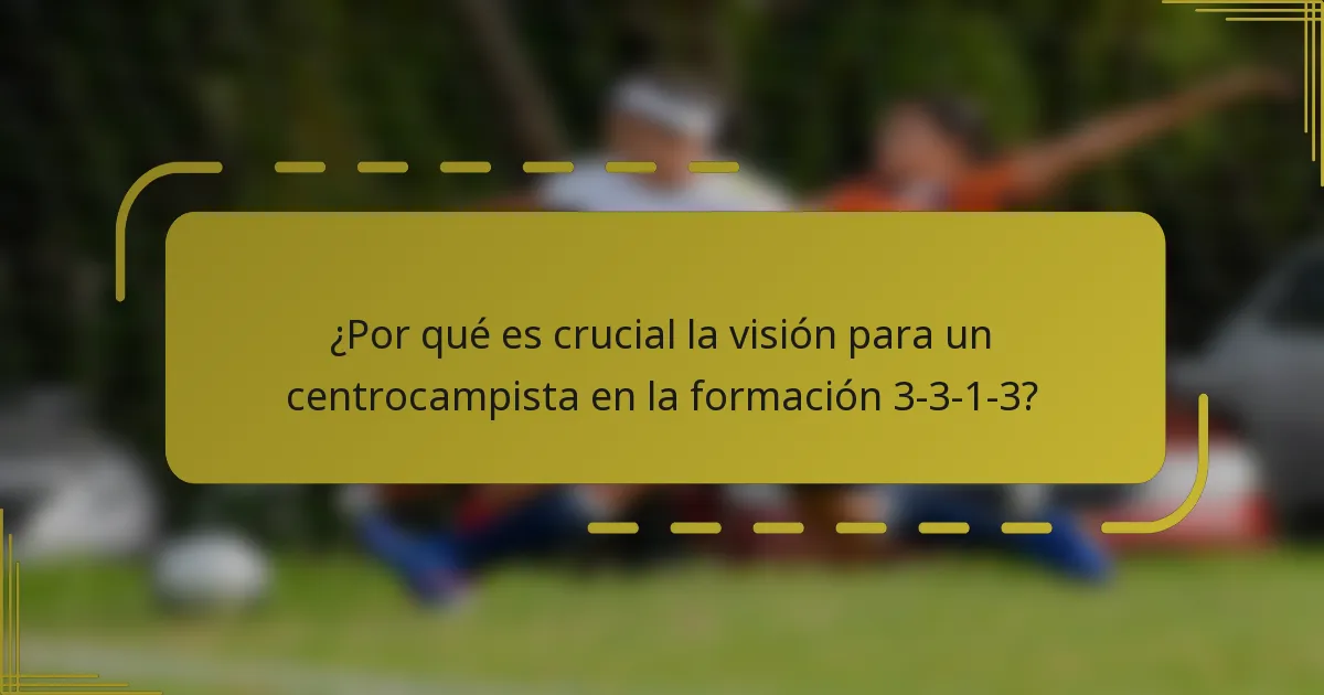 ¿Por qué es crucial la visión para un centrocampista en la formación 3-3-1-3?