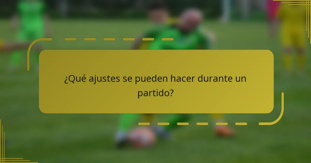 ¿Qué ajustes se pueden hacer durante un partido?
