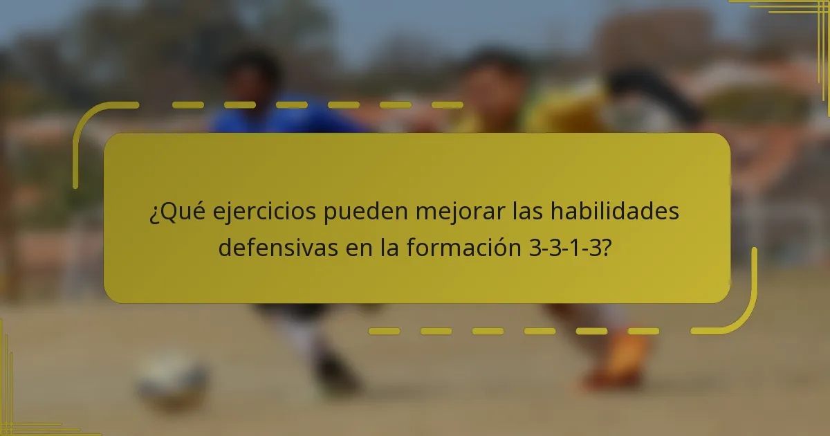 ¿Qué ejercicios pueden mejorar las habilidades defensivas en la formación 3-3-1-3?