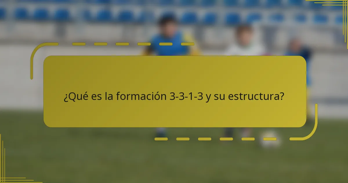 ¿Qué es la formación 3-3-1-3 y su estructura?