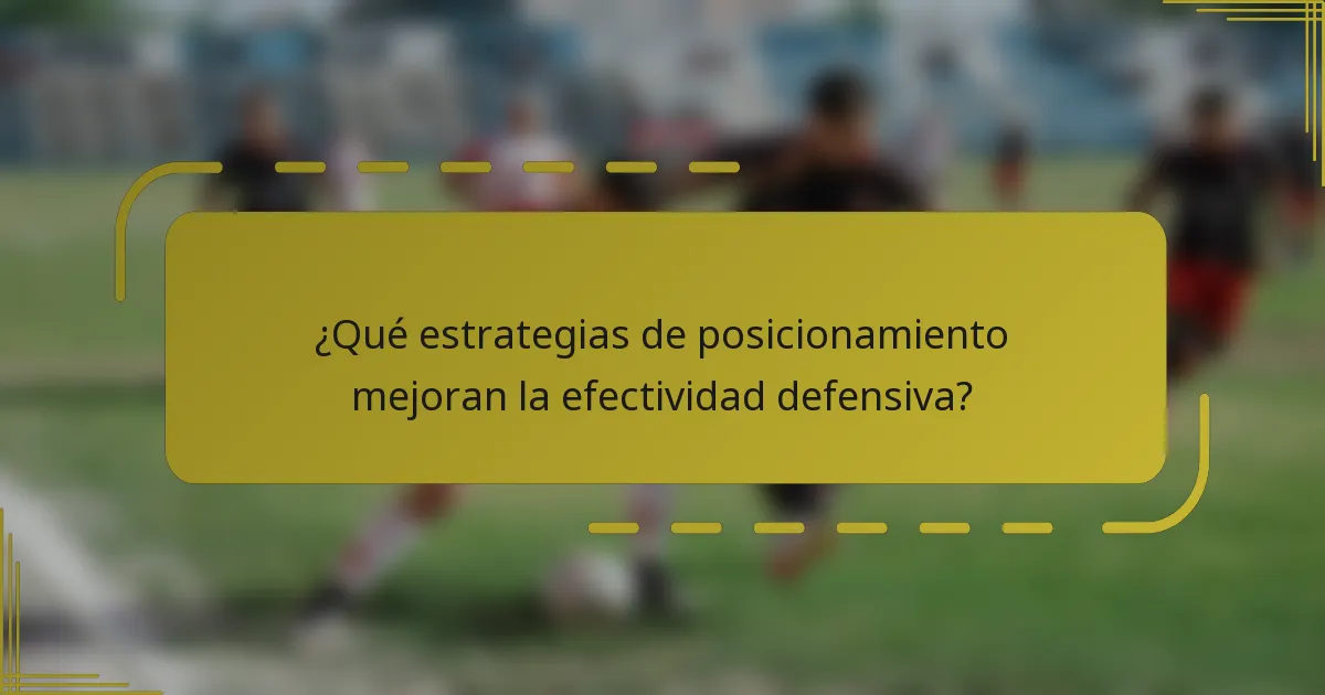 ¿Qué estrategias de posicionamiento mejoran la efectividad defensiva?