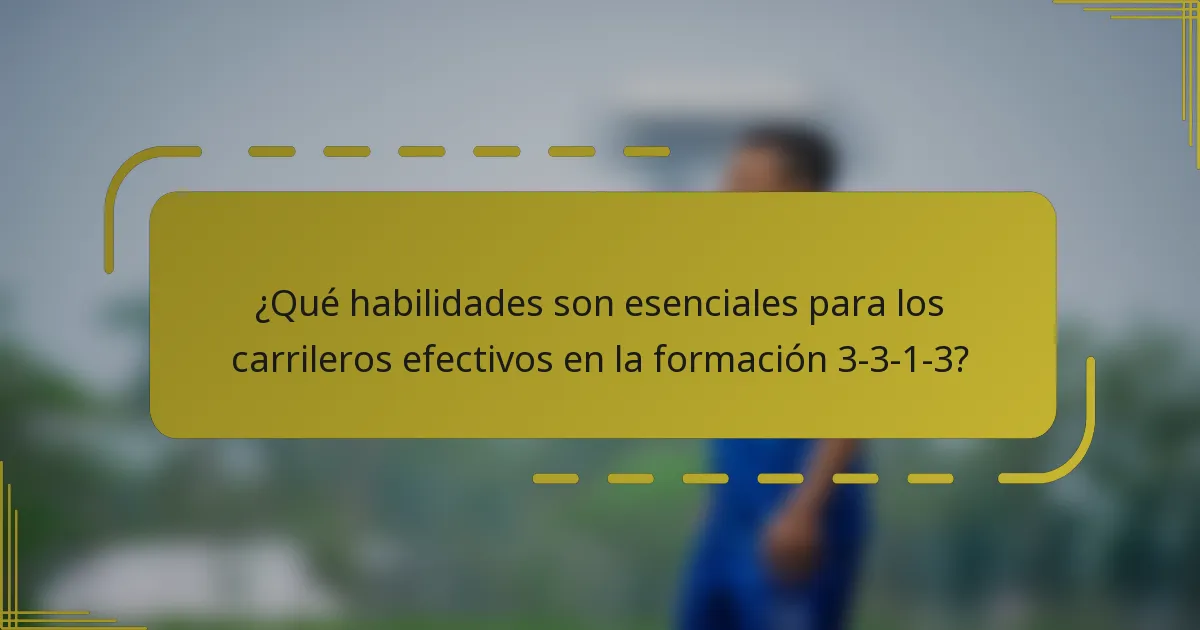 ¿Qué habilidades son esenciales para los carrileros efectivos en la formación 3-3-1-3?