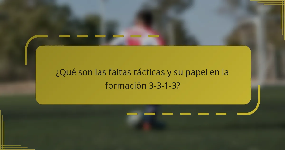 ¿Qué son las faltas tácticas y su papel en la formación 3-3-1-3?